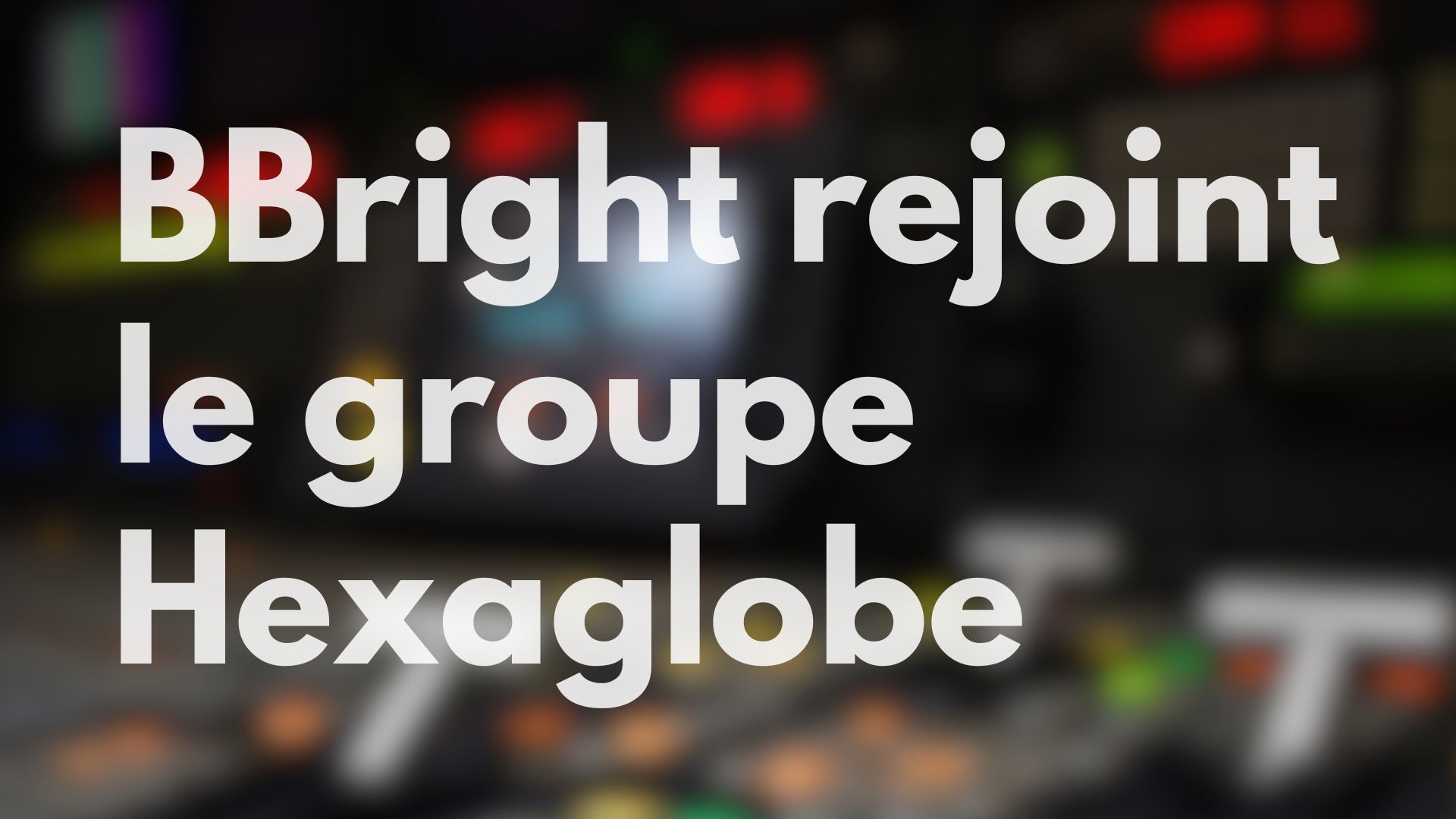 Lire la suite à propos de l’article Hexaglobe acquiert BBright !